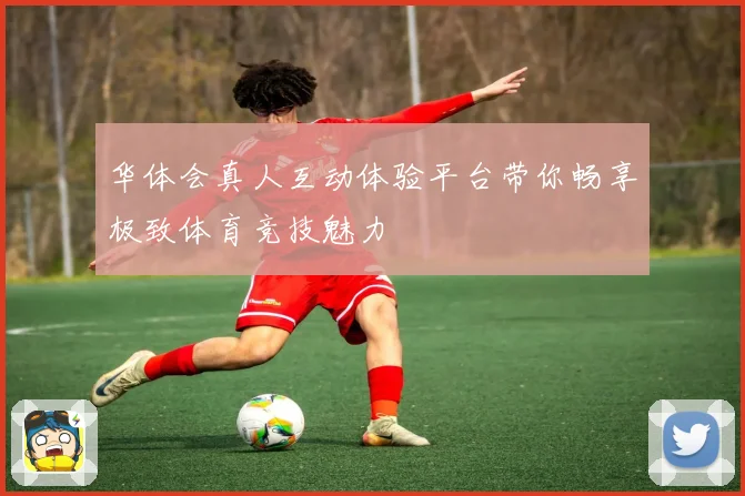 华体会真人互动体验平台带你畅享极致体育竞技魅力