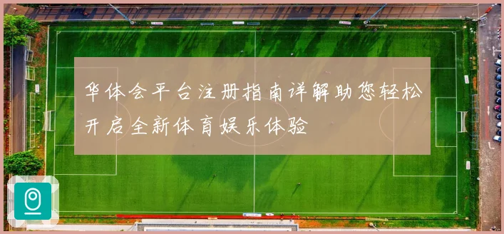 华体会平台注册指南详解助您轻松开启全新体育娱乐体验
