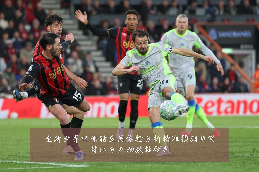 全新世界杯竞猜应用体验分析精准预测与实时比分互动数据研判