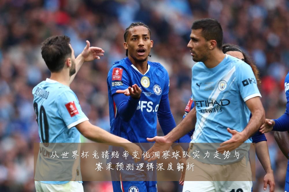 从世界杯竞猜赔率变化洞察球队实力走势与赛果预测逻辑深度解析