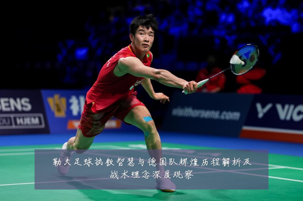 勒夫足球执教智慧与德国队辉煌历程解析及战术理念深度观察