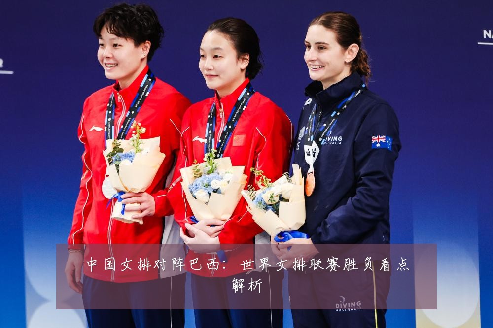 中国女排对阵巴西：世界女排联赛胜负看点解析